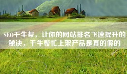 SEO千牛帮，让你的网站排名飞速提升的秘诀，千牛帮忙上架产品是真的假的
