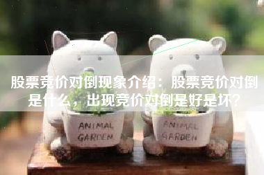 股票竞价对倒现象介绍：股票竞价对倒是什么，出现竞价对倒是好是坏？